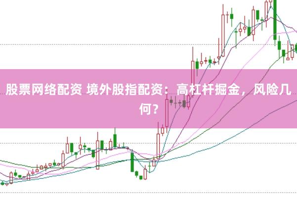 股票网络配资 境外股指配资：高杠杆掘金，风险几何？