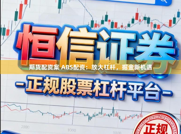 期货配资案 ABS配资：放大杠杆，掘金新机遇