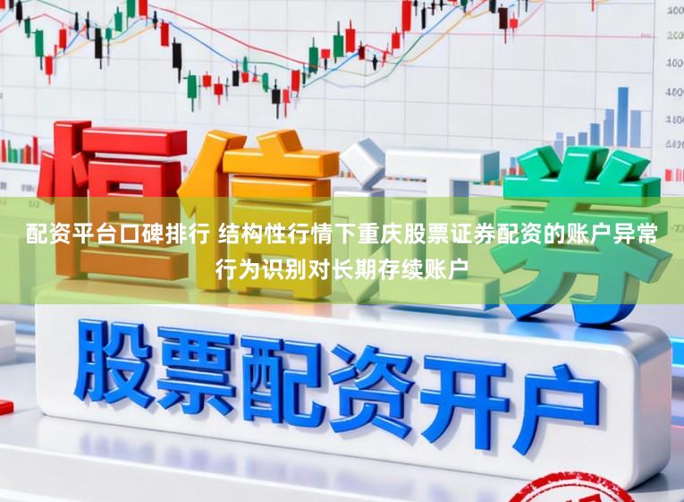 配资平台口碑排行 结构性行情下重庆股票证券配资的账户异常行为识别对长期存续账户