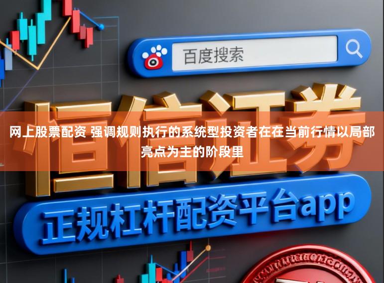 网上股票配资 强调规则执行的系统型投资者在在当前行情以局部亮点为主的阶段里