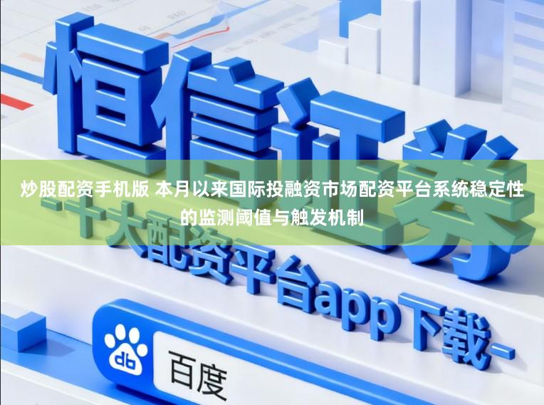炒股配资手机版 本月以来国际投融资市场配资平台系统稳定性的监测阈值与触发机制