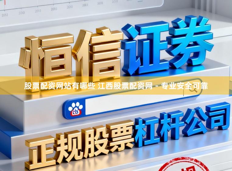 股票配资网站有哪些 江西股票配资网 - 专业安全可靠