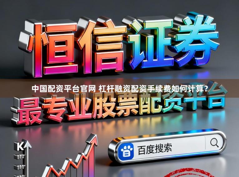 中国配资平台官网 杠杆融资配资手续费如何计算？