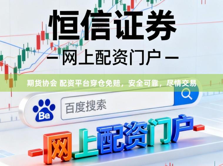 期货协会 配资平台穿仓免赔，安全可靠，尽情交易