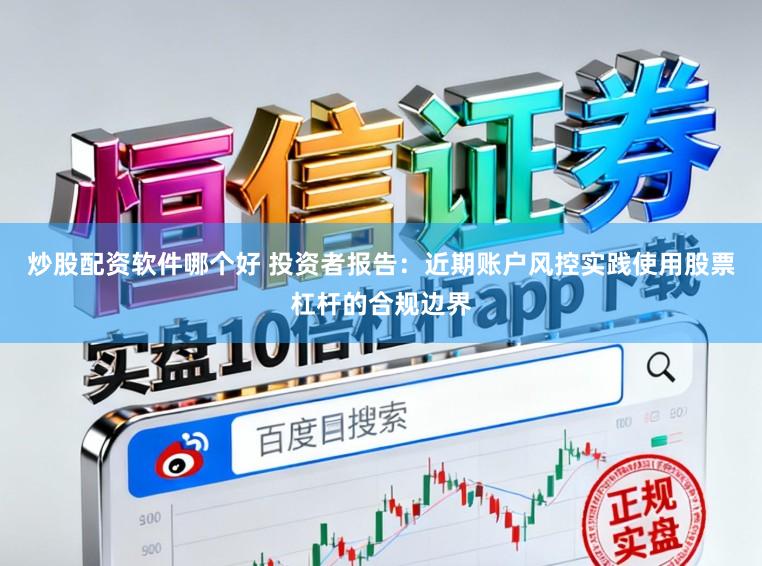 炒股配资软件哪个好 投资者报告：近期账户风控实践使用股票杠杆的合规边界
