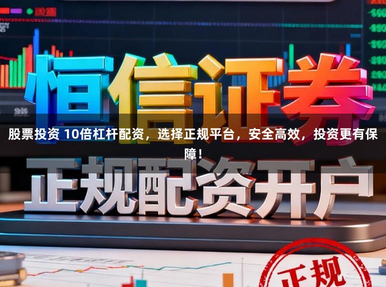 股票投资 10倍杠杆配资，选择正规平台，安全高效，投资更有保障！