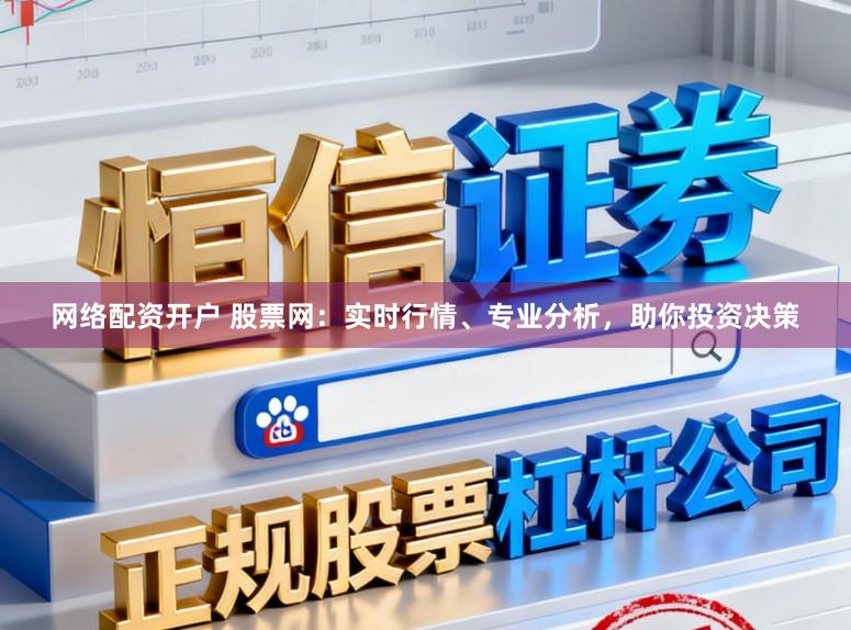 网络配资开户 股票网：实时行情、专业分析，助你投资决策