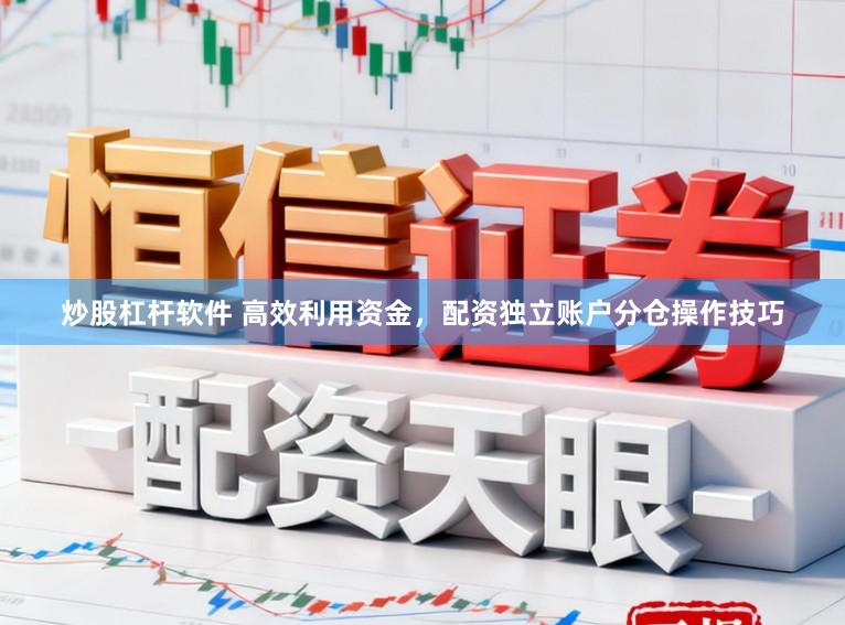 炒股杠杆软件 高效利用资金，配资独立账户分仓操作技巧